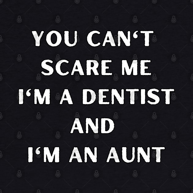 You can't scare me i'm a dentist and I'm an aunt. Halloween, dentist, children by Project Charlie